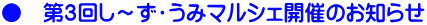 ●　第３回し～ず・うみマルシェ開催のお知らせ